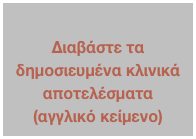 
Διαβάστε τα δημοσιευμένα κλινικά αποτελέσματα (αγγλικό κείμενο)